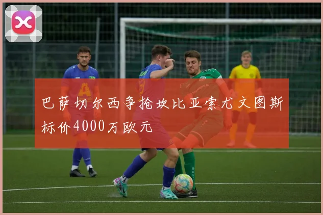 巴萨切尔西争抢坎比亚索尤文图斯标价4000万欧元
