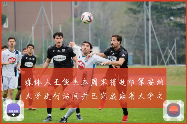 媒体人王俊杰本周末将赴印第安纳大学进行访问并已完成麻省大学之行